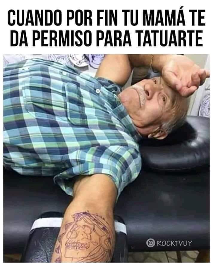 Memes de Tatuajes cuando tu mama te da por fin permiso para tatuarte